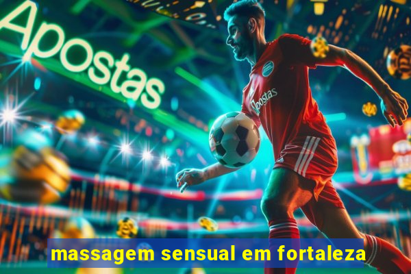 massagem sensual em fortaleza